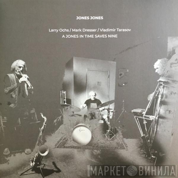 - Jones Jones / Larry Ochs / Mark Dresser  Vladimir Tarasov  - A Jones In Time Saves Nine