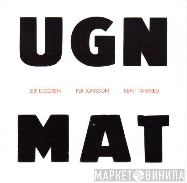 / Leif Elggren / Per Jonsson  Kent Tankred  - UGN / MAT