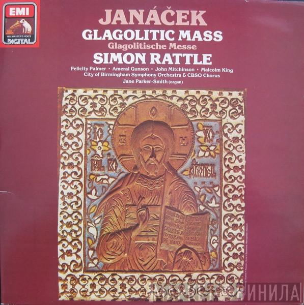, Leoš Janáček / Sir Simon Rattle / Felicity Palmer / Ameral Gunson / John Mitchinson , Malcolm King & City Of Birmingham Symphony Orchestra , City Of Birmingham Symphony Orchestra Chorus  Jane Parker-Smith  - Glagolitic Mass