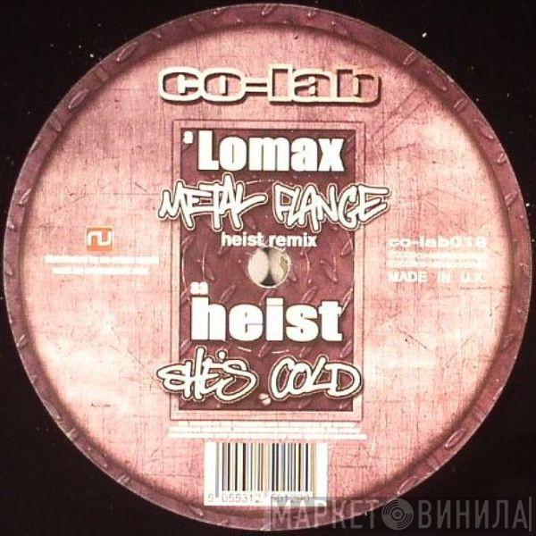 / Lomax   Heist  - Metal Flange (Heist Remix) / Shes Cold