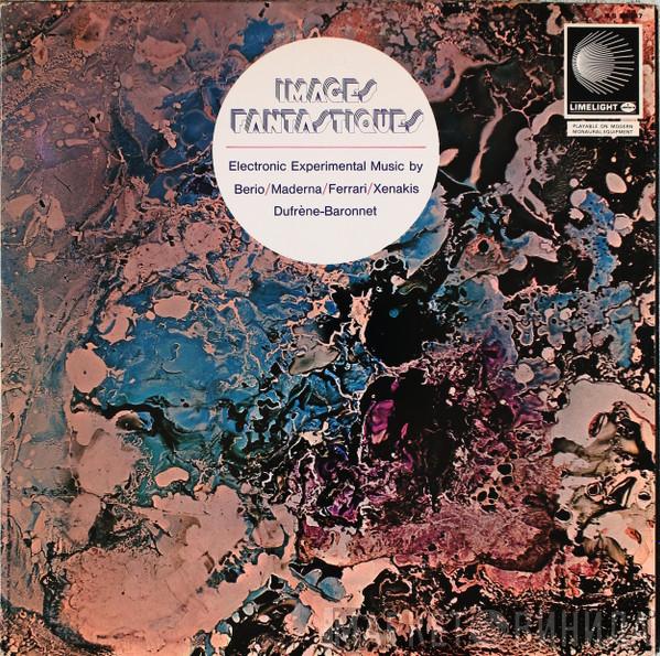 / Luciano Berio / Bruno Maderna / Luc Ferrari / Iannis Xenakis - François Dufrêne  Jean Baronnet  - Images Fantastiques (Electronic Experimental Music)