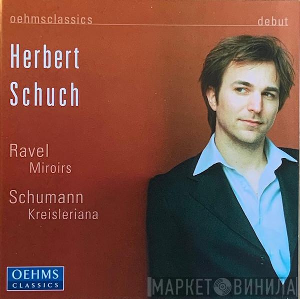 , Maurice Ravel , Robert Schumann  Herbert Schuch  - Ravel: Miroirs / Schumann: Kreisleriana