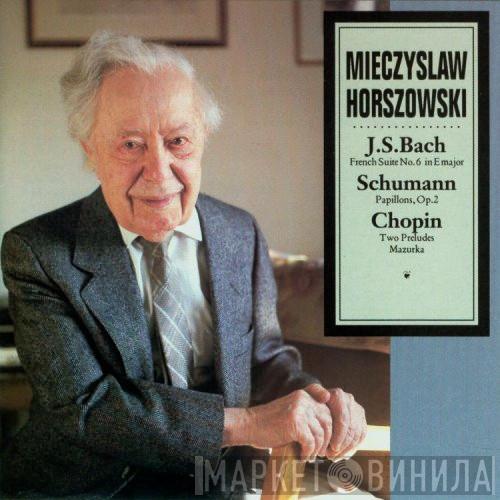 , Mieczyslaw Horszowski / Johann Sebastian Bach / Robert Schumann  Frédéric Chopin  - French Suite No. 6 In E Major / Papillons, Op. 2 / Two Preludes, Mazurka