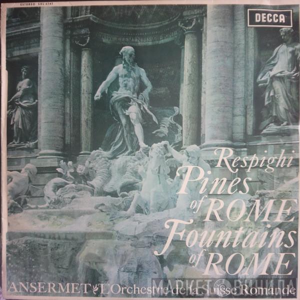 , Ottorino Respighi , Ernest Ansermet  L'Orchestre De La Suisse Romande  - Pines Of Rome / Fountains Of Rome
