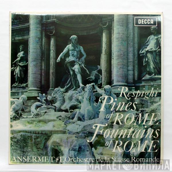 , Ottorino Respighi , Ernest Ansermet  L'Orchestre De La Suisse Romande  - Pines Of Rome / Fountains Of Rome
