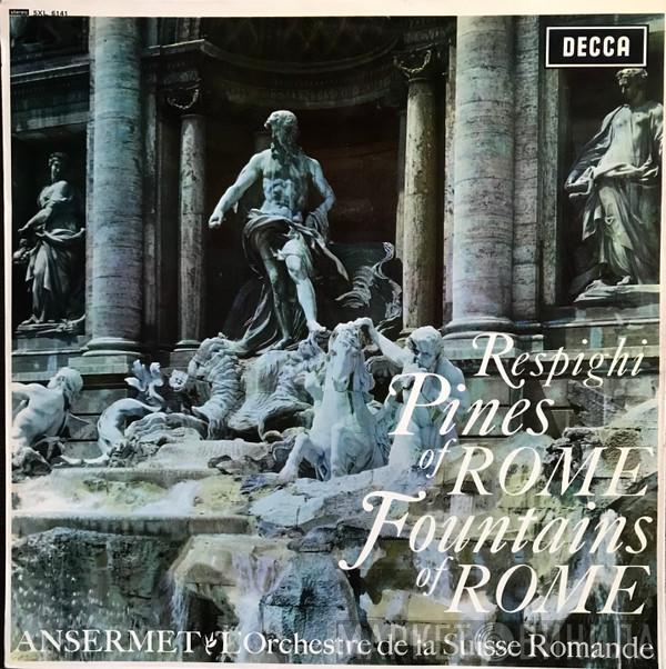 , Ottorino Respighi , Ernest Ansermet  L'Orchestre De La Suisse Romande  - Pines Of Rome / Fountains Of Rome