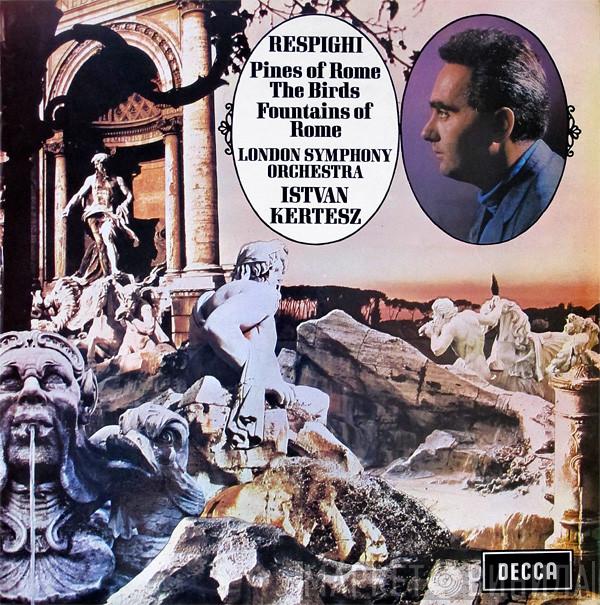 , Ottorino Respighi , The London Symphony Orchestra  István Kertész  - Pines Of Rome / The Birds / Fountains Of Rome
