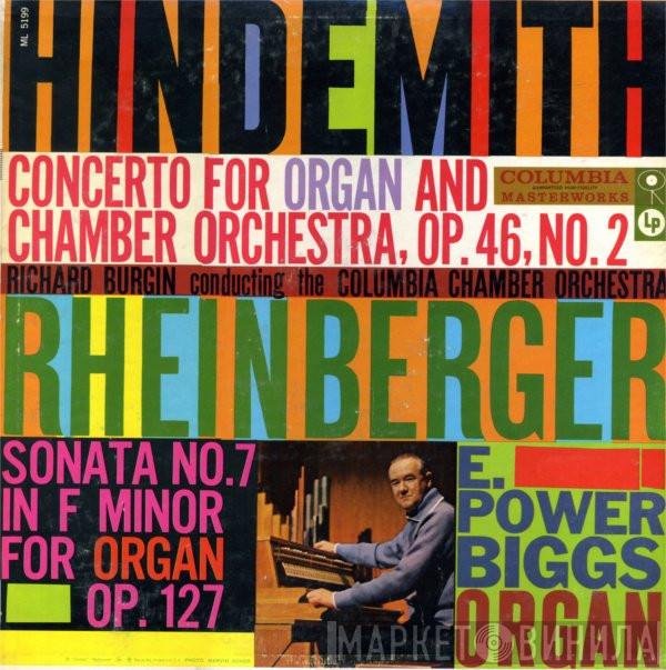 / Paul Hindemith - Josef Rheinberger Conducting The Richard Burgin , Columbia Chamber Orchestra  E. Power Biggs  - Concerto For Organ And Chamber Orchestra, Op.46, No. 2 / Sonata No. 7 In F Minor For Organ Op.127
