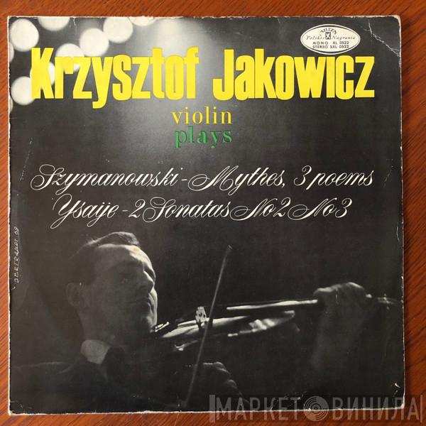 , Plays Krzysztof Jakowicz / Karol Szymanowski  Eugène Ysaÿe  - Mythes 3 Poems / 2 Sonates No 2, No 3