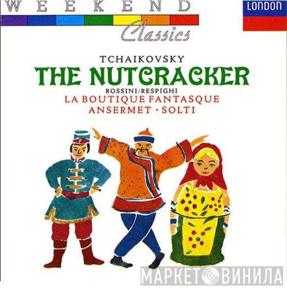 , Pyotr Ilyich Tchaikovsky / Gioacchino Rossini ; Ottorino Respighi • Ernest Ansermet  Georg Solti  - The Nutcracker • La Boutique Fantasque