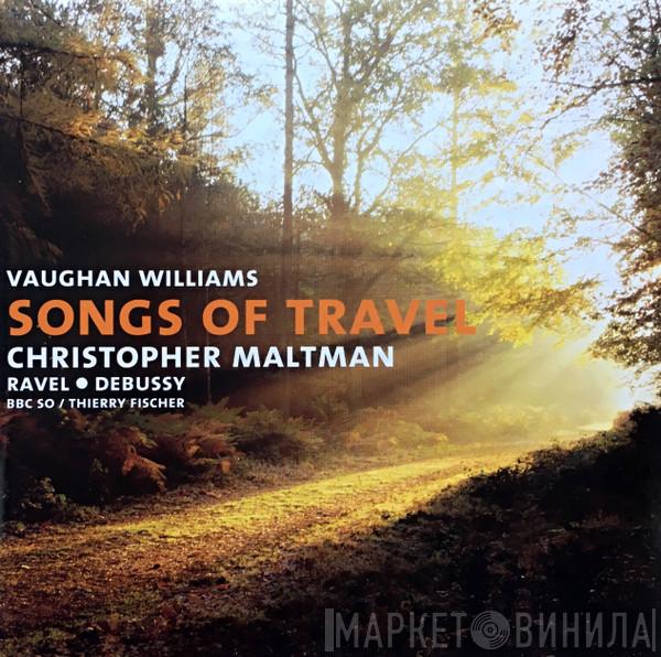 / Ralph Vaughan Williams • Maurice Ravel - Claude Debussy , Christopher Maltman / BBC Symphony Orchestra  Thierry Fischer   - Songs Of Travel