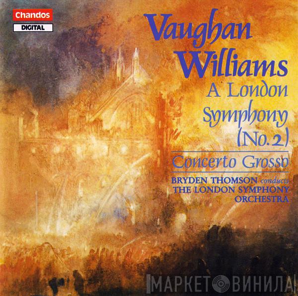 - Ralph Vaughan Williams , The London Symphony Orchestra  Bryden Thomson  - A London Symphony (No.2) / Concerto Grosso