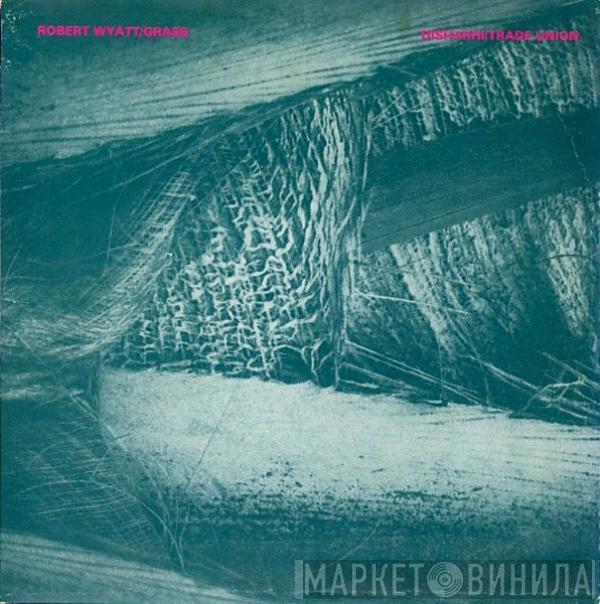 / Robert Wyatt  Disharhi  - Grass / Trade Union