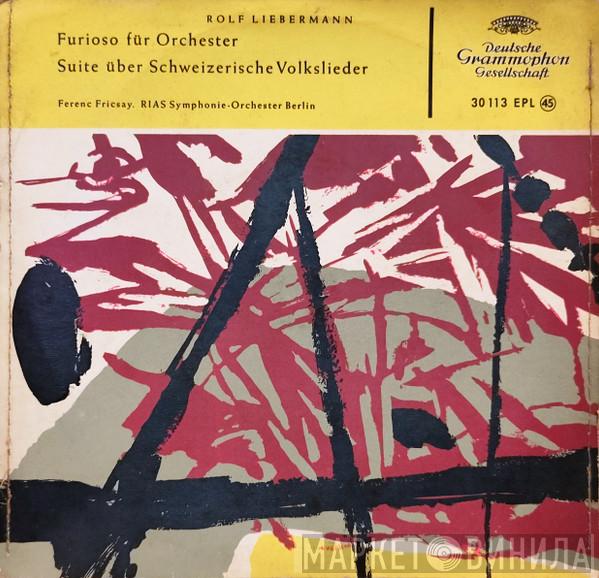 – Rolf Liebermann . Ferenc Fricsay  RIAS Symphonie-Orchester Berlin  - Furioso Für Orchestrer / Suite Über Schweizerische Volkslieder