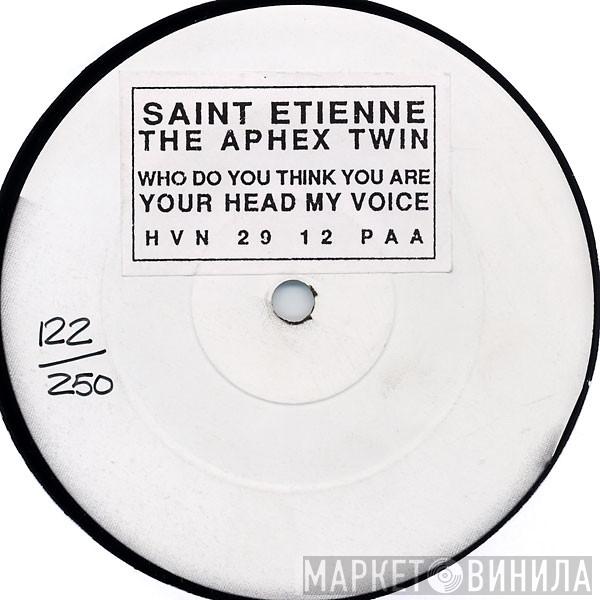 , Saint Etienne  Aphex Twin  - Who Do You Think You Are / Your Head My Voice