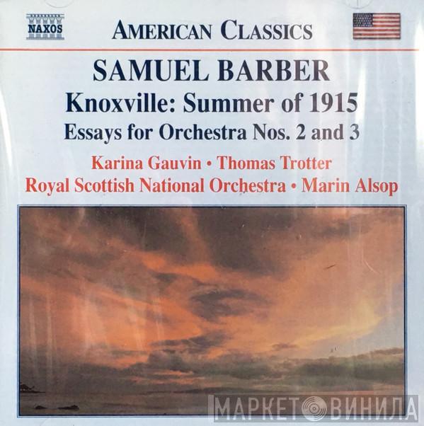 , Samuel Barber • Karina Gauvin • Thomas Trotter • Royal Scottish National Orchestra  Marin Alsop  - Knoxville: Summer Of 1915 / Essays For Orchestra Nos. 2 And 3