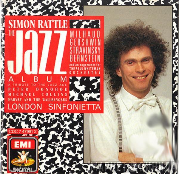 : Sir Simon Rattle , Darius Milhaud , George Gershwin , Igor Stravinsky , Leonard Bernstein , Peter Donohoe , Michael Collins  , Harvey & The Wallbangers  London Sinfonietta  - The Jazz Album (A Tribute To The Jazz Age)
