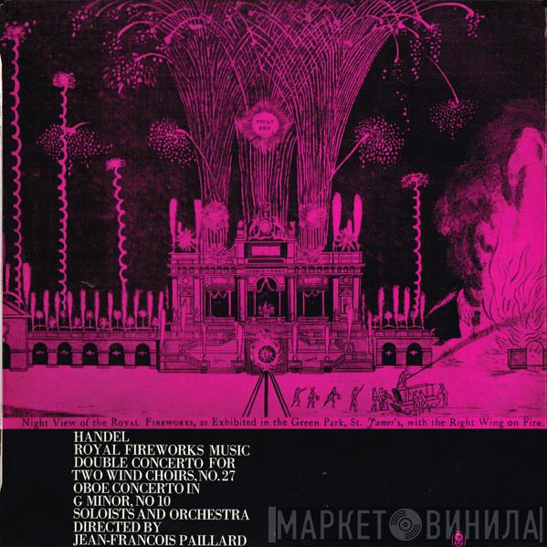 / Soloists And Georg Friedrich Händel Directed By Orchestre De Chambre Jean-François Paillard  Jean-François Paillard  - Royal Fireworks Music / Double Concerto For Two Wind Choirs, No. 27 / Oboe Concerto In G Minor, No. 10