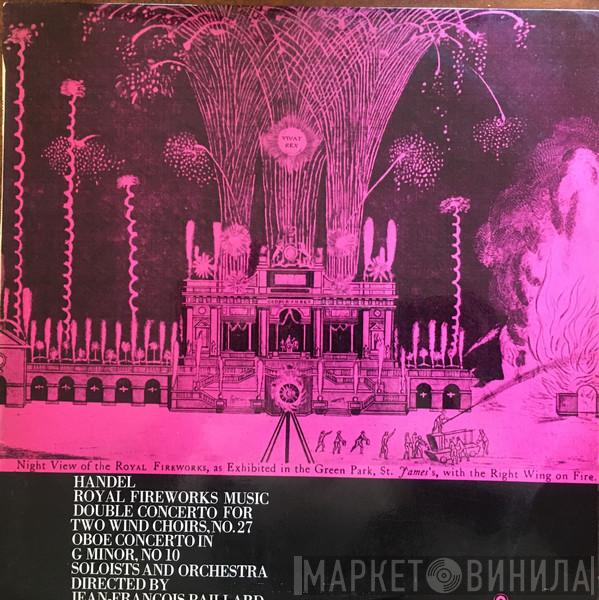 / Soloists And Georg Friedrich Händel Directed By Orchestre De Chambre Jean-François Paillard  Jean-François Paillard  - Royal Fireworks Music / Double Concerto For Two Wind Choirs, No. 27 / Oboe Concerto In G Minor, No. 10