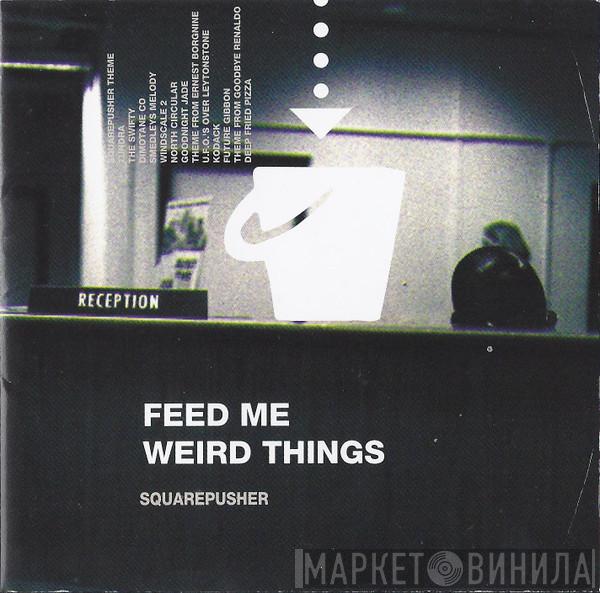 = Squarepusher  Squarepusher  - Feed Me Weird Things = フィード・ミー・ウィアード・シングス