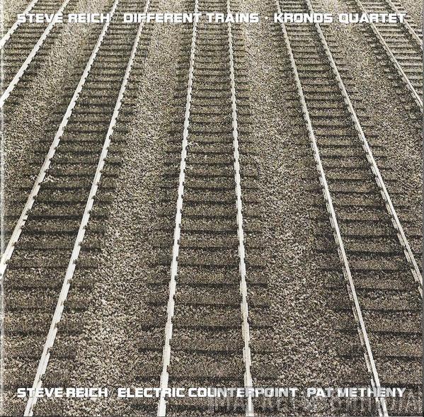 - Steve Reich / Kronos Quartet  Pat Metheny  - Different Trains / Electric Counterpoint