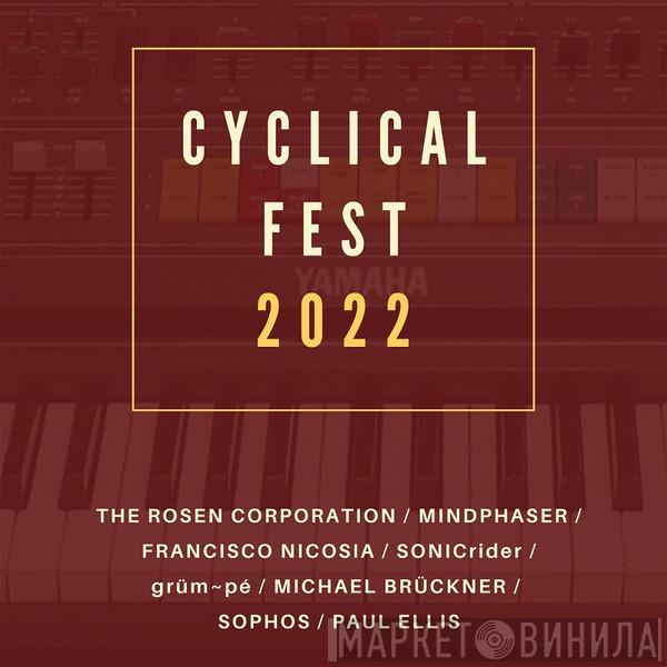 / The Rosen Corporation / Mindphaser  / Francisco Nicosia / SONICrider / grüm~pé / Michael Brückner / Sophos  Paul Ellis  - Cyclical Fest 2022
