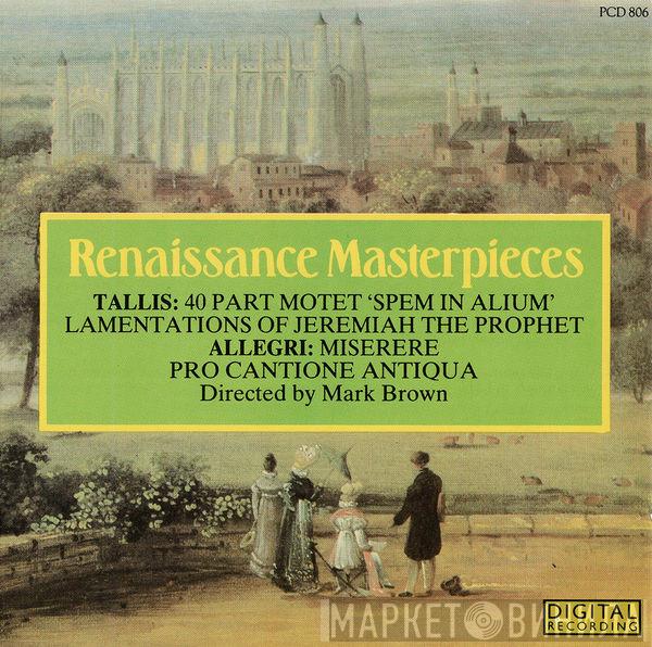 / Thomas Tallis / Gregorio Allegri , Pro Cantione Antiqua  Mark Brown   - Renaissance Masterpieces