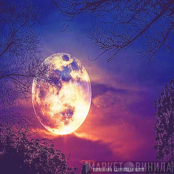 / Three Moons   Crepuscular Entity  - Three Moons / Crepuscular Entity