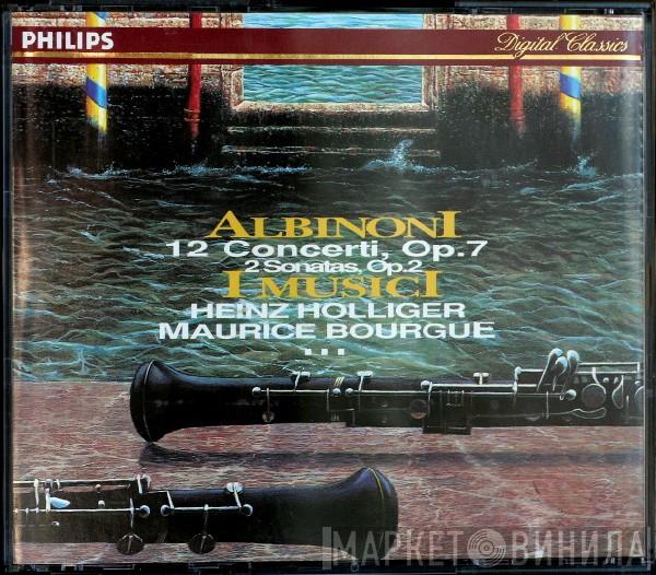 , Tomaso Albinoni , I Musici , Heinz Holliger  Maurice Bourgue  - 12 Concerti, Op. 7 / 2 Sonatas, Op. 2