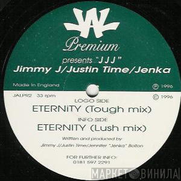 - Triple J / Jimmy J / Justin Time  Jenka  - Eternity