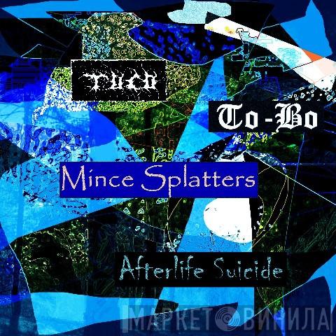 / Tuco  / To-Bo / Mince Splatters  Afterlife Suicide  - Untitled