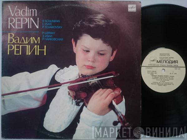 - Vadim Repin / Robert Schumann / Eugène Ysaÿe  Pyotr Ilyich Tchaikovsky  - Играет Вадим Репин