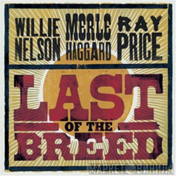 / Willie Nelson / Merle Haggard  Ray Price  - Last Of The Breed