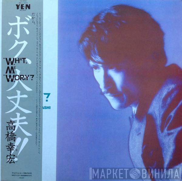 = Yukihiro Takahashi  Yukihiro Takahashi  - What, Me Worry? ボク、大丈夫!!