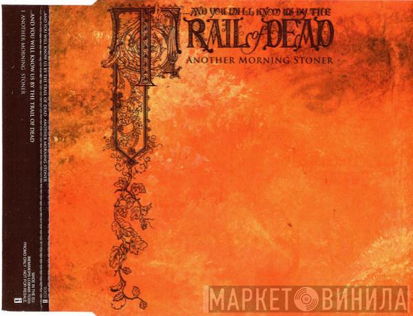 ...And You Will Know Us By The Trail Of Dead - Another Morning Stoner