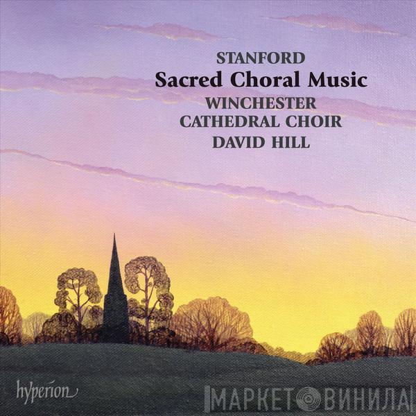 / Charles Villiers Stanford , Winchester Cathedral Choir  David Hill  - Sacred Choral Music