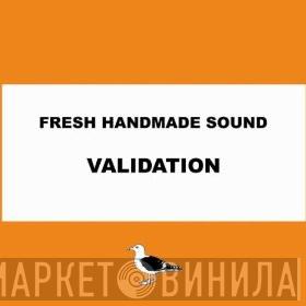  - Fresh Handmade Sound / Validation