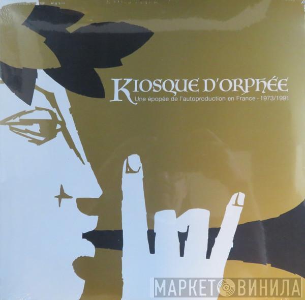  - Kiosque D'Orphée (Une Epopée De L'Autoproduction En France - 1973/1991)