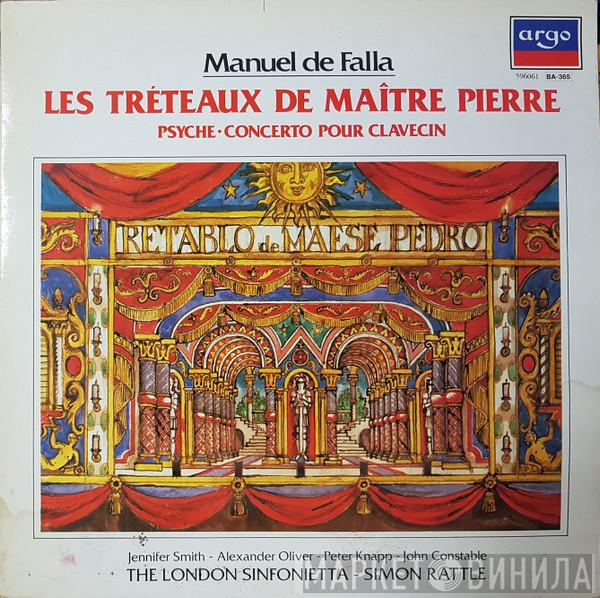 / Manuel De Falla · Jennifer Smith  · Alexander Oliver · Peter Knapp  , John Constable · London Sinfonietta  Sir Simon Rattle  - Les Tréteaux De Maître Pierre ■ Psyché ■ Concerto Pour Clavecin