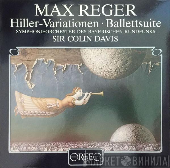 / Max Reger – Sir Colin Davis  Symphonie-Orchester Des Bayerischen Rundfunks  - Hiller-Variationen • Ballettsuite