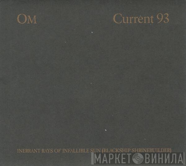 / OM   Current 93  - Inerrant Rays Of Infallible Sun (Blackship Shrinebuilder)