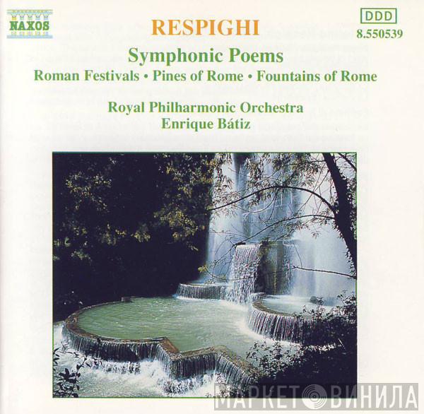 / Ottorino Respighi , The Royal Philharmonic Orchestra  Enrique Batiz  - Symphonic Poems: Roman Festivals • Pines Of Rome • Fountains Of Rome