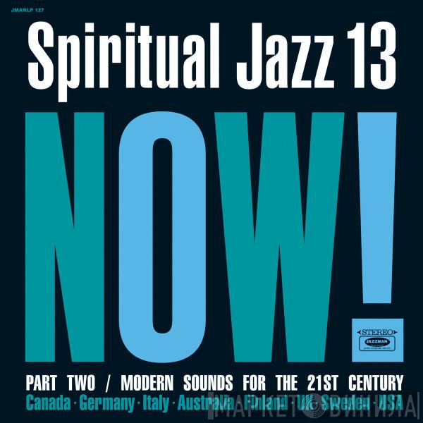  - Spiritual Jazz 13: Now! Part Two / Modern Sounds For The 21st Century