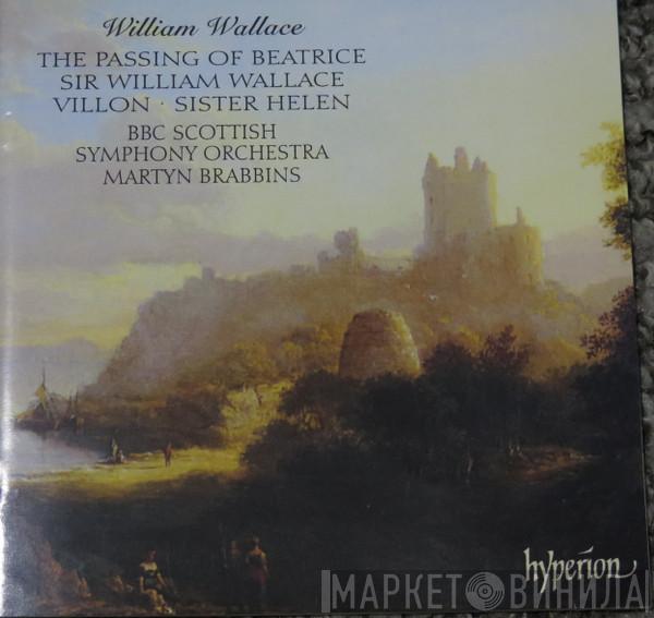 / William Wallace  , BBC Scottish Symphony Orchestra  Martyn Brabbins  - The Passing Of Beatrice • Sir William Wallace • Villon • Sister Helen