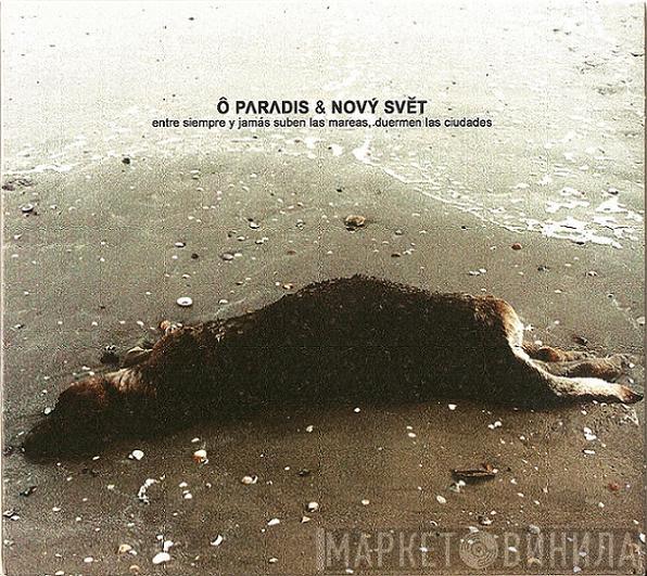 & Ô Paradis  Nový Svět  - Entre Siempre Y Jamás Suben Las Mareas, Duermen Las Ciudades