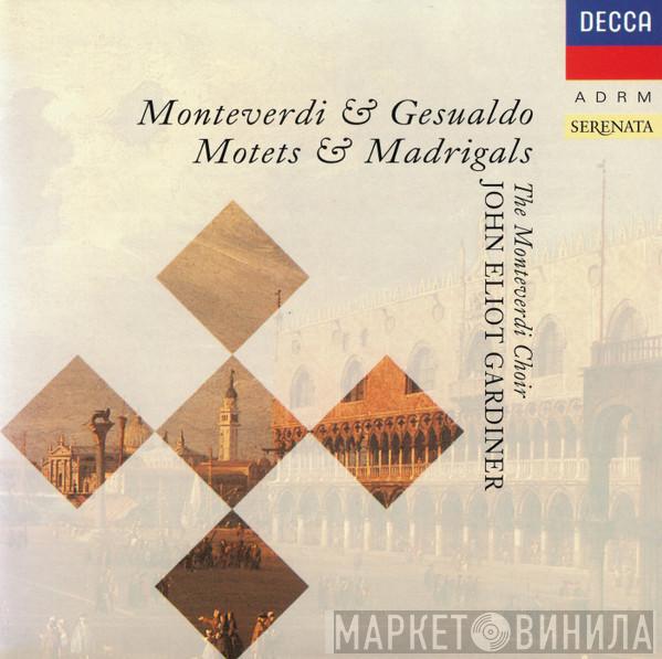 & Claudio Monteverdi – Carlo Gesualdo , The Monteverdi Choir  John Eliot Gardiner  - Motets & Madrigals