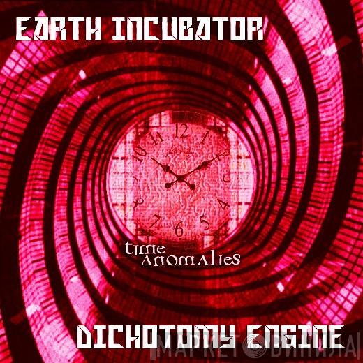 & Earth Incubator  Dichotomy Engine  - Time Anomalies