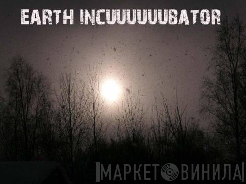 & Earth Incubator  UUUUUU  - Earth IncUUUUUUbator