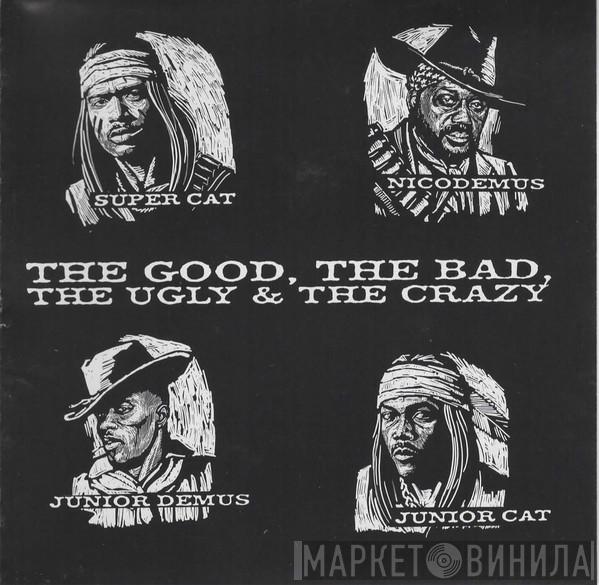& Super Cat  & Junior Cat & Junior Demus  Nicodemus  - The Good, The Bad, The Ugly & The Crazy