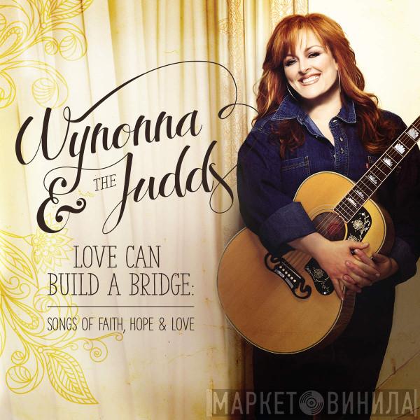 & Wynonna  The Judds  - Love Can Build A Bridge: Songs Of Faith, Hope & Love